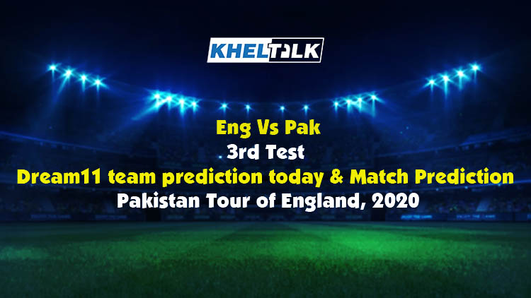 Eng Vs Pak – 3rd Test – Dream11 team prediction today | Match Prediction | Pitch Report | Toss prediction – Pakistan Tour of England, 2020