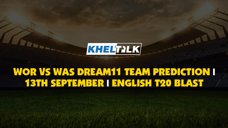 WOR vs WAS Best Dream11 Team Match Prediction | Probable XI | 13 Sept 2020 | Vitality T20 Blast