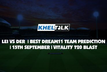 LEI vs DER Best Dream11 Team Prediction | 15 Sep 2020 | Vitality T20 Blast
