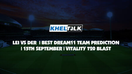 LEI vs DER Best Dream11 Team Prediction | 15 Sep 2020 | Vitality T20 Blast