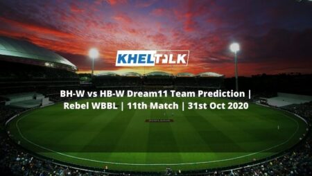 BH-W vs HB-W Dream11 Team Prediction | Rebel WBBL | 11th Match | 31st Oct 2020