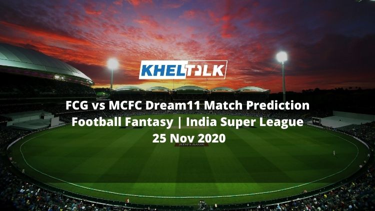 FCG vs MCFC Dream11 Match Prediction | Football Fantasy | India Super League | 25 Nov 2020
