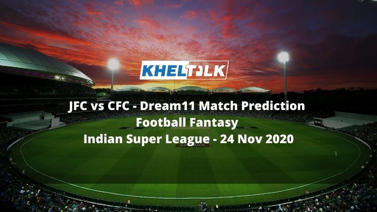 JFC vs CFC - Dream11 Match PredictionFootball Fantasy-Indian Super League - 24 Nov 2020