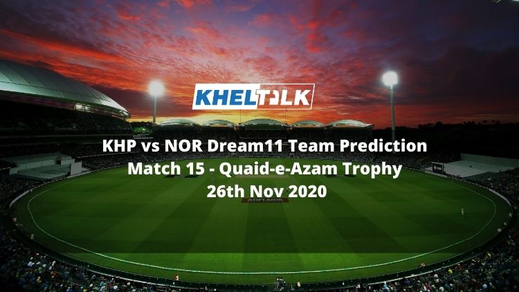 KHP vs NOR Dream11 Team Prediction | Match 15 | Quaid-e-Azam Trophy | 26th Nov 2020