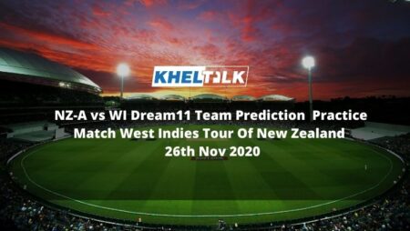 NZ-A vs WI Dream11 Team Prediction | Practice Match | West Indies Tour Of New Zealand | 26th Nov 2020