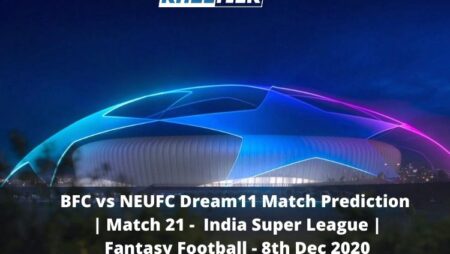 BFC vs NEUFC Dream11 Match Prediction | Match 21 | India Super League | Fantasy Football | 8th Dec 2020