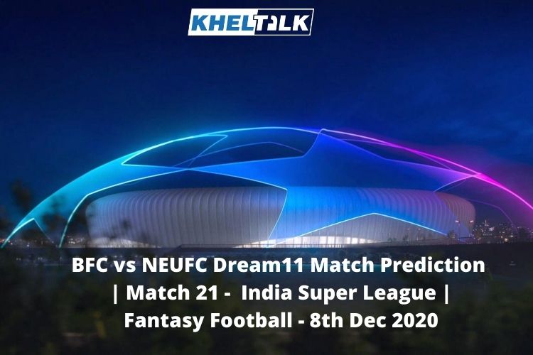 BFC vs NEUFC Dream11 Match Prediction | Match 21 | India Super League | Fantasy Football | 8th Dec 2020