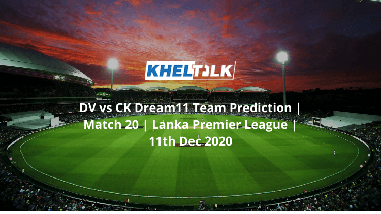 DV vs CK Dream11 Team Prediction | Match 20 | Lanka Premier League | 11th Dec 2020