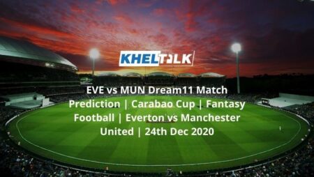 EVE vs MUN Dream11 Match Prediction | Carabao Cup | Fantasy Football | Everton vs Manchester United | 24th Dec 2020