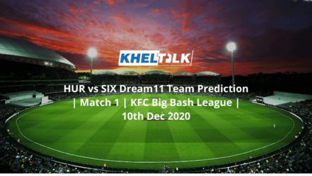 HUR vs SIX Dream11 Team Prediction | Match 1 | KFC Big Bash League | 10th Dec 2020