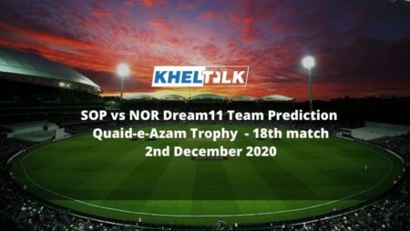 SOP vs NOR Dream11 Team Prediction | Match 18 | Quaid-e-Azam Trophy | 2nd Dec 2020