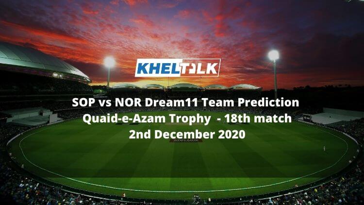 SOP vs NOR Dream11 Team Prediction _ Quaid-e-Azam Trophy _ 18th match _ 2nd December 2020