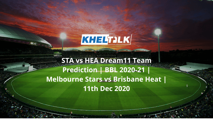 STA vs HEA Dream11 Team Prediction | BBL 2020-21 | Melbourne Stars vs Brisbane Heat | 11th Dec 2020