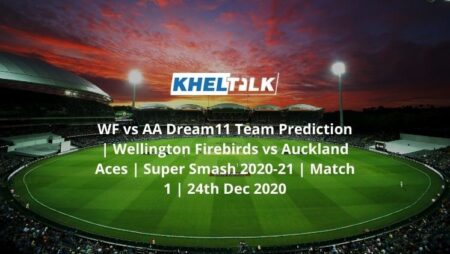 WF vs AA Dream11 Team Prediction | Wellington Firebirds vs Auckland Aces | Super Smash 2020-21 | Match 1 | 24th Dec 2020