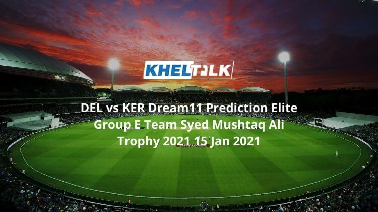 DEL vs KER Dream11 Prediction Elite Group E Team Syed Mushtaq Ali Trophy 2021 15 Jan 2021