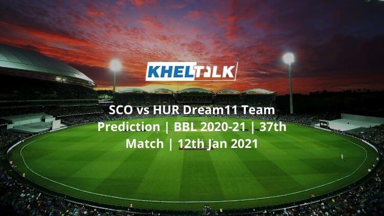 SCO vs HUR Dream11 Team Prediction _ BBL 2020-21 _ 37th Match _ 12th Jan 2021