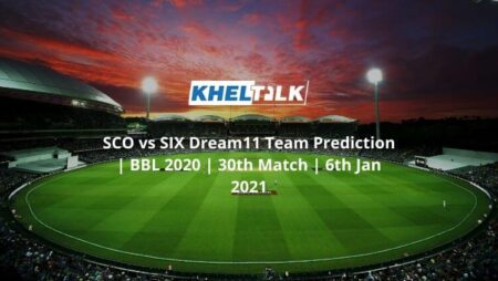 SCO vs SIX Dream11 Team Prediction | BBL 2020 | 30th Match | 6th Jan 2021