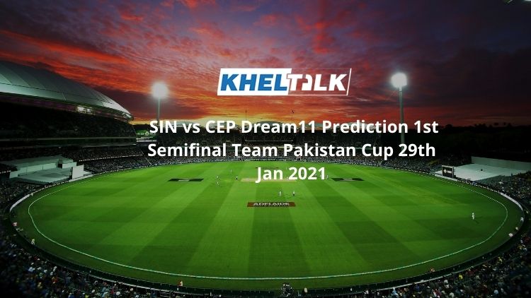 SIN vs CEP Dream11 Prediction 1st Semifinal Team Pakistan Cup 29th Jan 2021