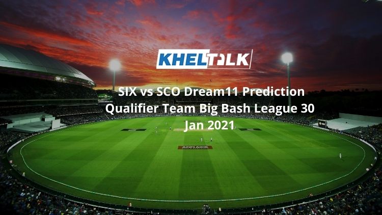 SIX vs SCO Dream11 Prediction Qualifier Team Big Bash League 30 Jan 2021