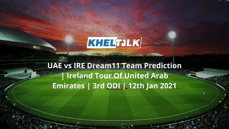 UAE vs IRE Dream11 Team Prediction _ Ireland Tour Of United Arab Emirates _ 3rd ODI _ 12th Jan 2021