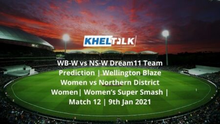WB-W vs NS-W Dream11 Team Prediction | Wellington Blaze Women vs Northern District Women| Women’s Super Smash | Match 12 | 9th Jan 2021
