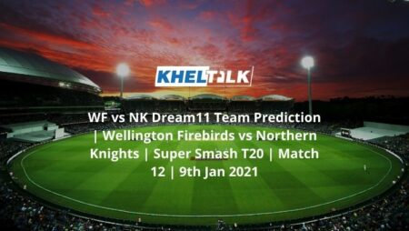 WF vs NK Dream11 Team Prediction | Wellington Firebirds vs Northern Knights | Super Smash T20 | Match 12 | 9th Jan 2021