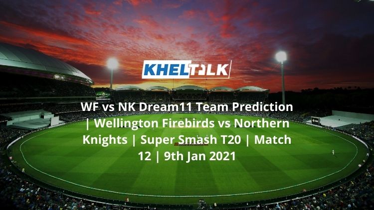 WF-vs-NK-Dream11-Team-Prediction-_-Wellington-Firebirds-vs-Northern-Knights-_-Super-Smash-T20-_-Match-12-_-9th-Jan-2021