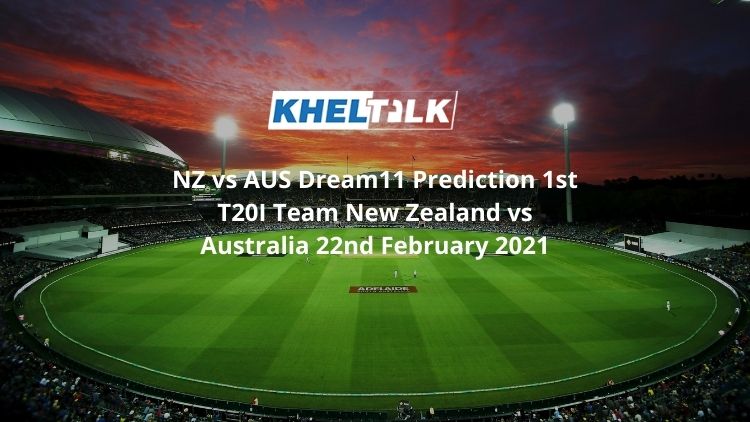 NZ vs AUS Dream11 Prediction 1st T20I Team New Zealand vs Australia 22nd February 2021