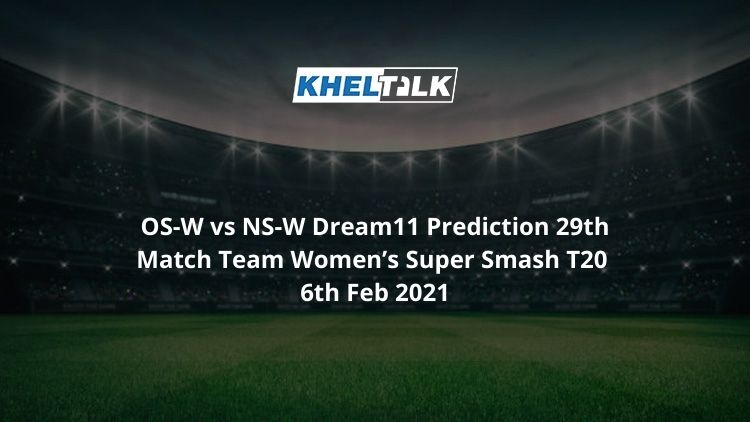 OS-W vs NS-W Dream11 Prediction 29th Match Team Women’s Super Smash T20 6th Feb 2021