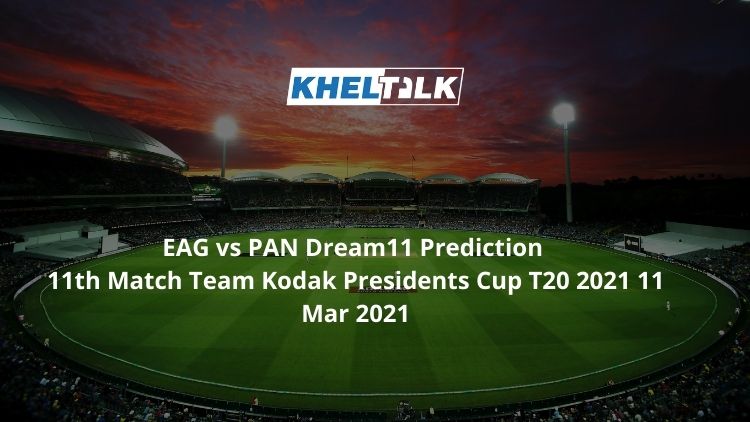 EAG vs PAN Dream11 Prediction 11th Match Team Kodak Presidents Cup T20 2021 11 Mar 2021