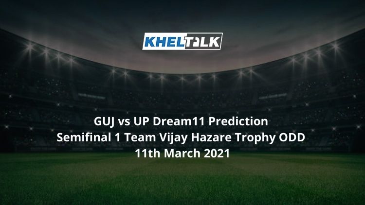 GUJ vs UP Dream11 Prediction Semifinal 1 Team Vijay Hazare Trophy ODD 11th March 2021