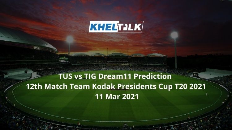 TUS vs TIG Dream11 Prediction 12th Match Team Kodak Presidents Cup T20 2021 11 Mar 2021