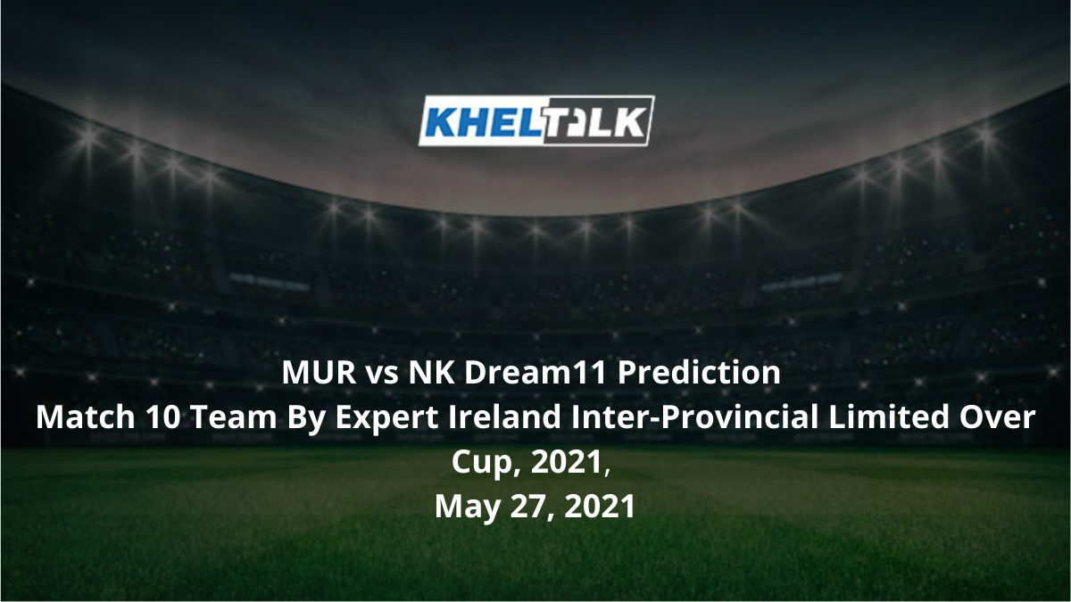 MUR vs NK Dream11 Prediction Match 10 Team By Expert Ireland Inter-Provincial Limited Over Cup,