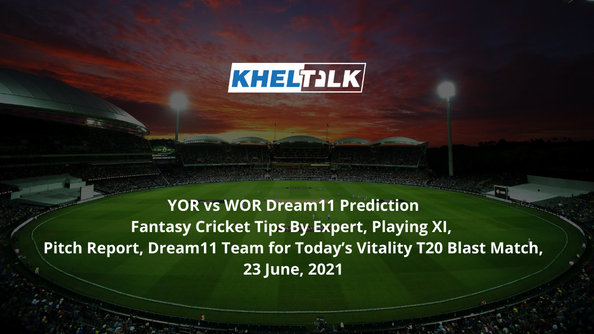 YOR vs WOR Dream11 Prediction, Fantasy Cricket Tips By Expert, Playing XI, Pitch Report, Dream11 Team for Today’s Vitality T20 Blast Match, June 23, 2021