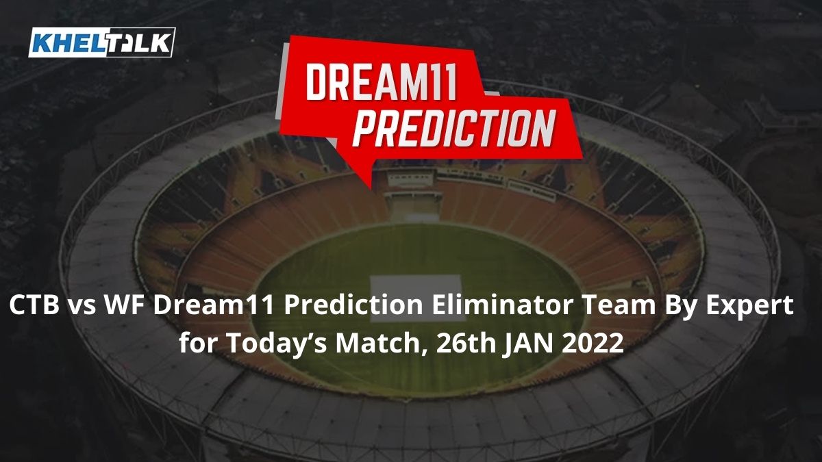 CTB vs WF Dream11 Prediction Eliminator Team By Expert for Today’s Match, 26th JAN 2022