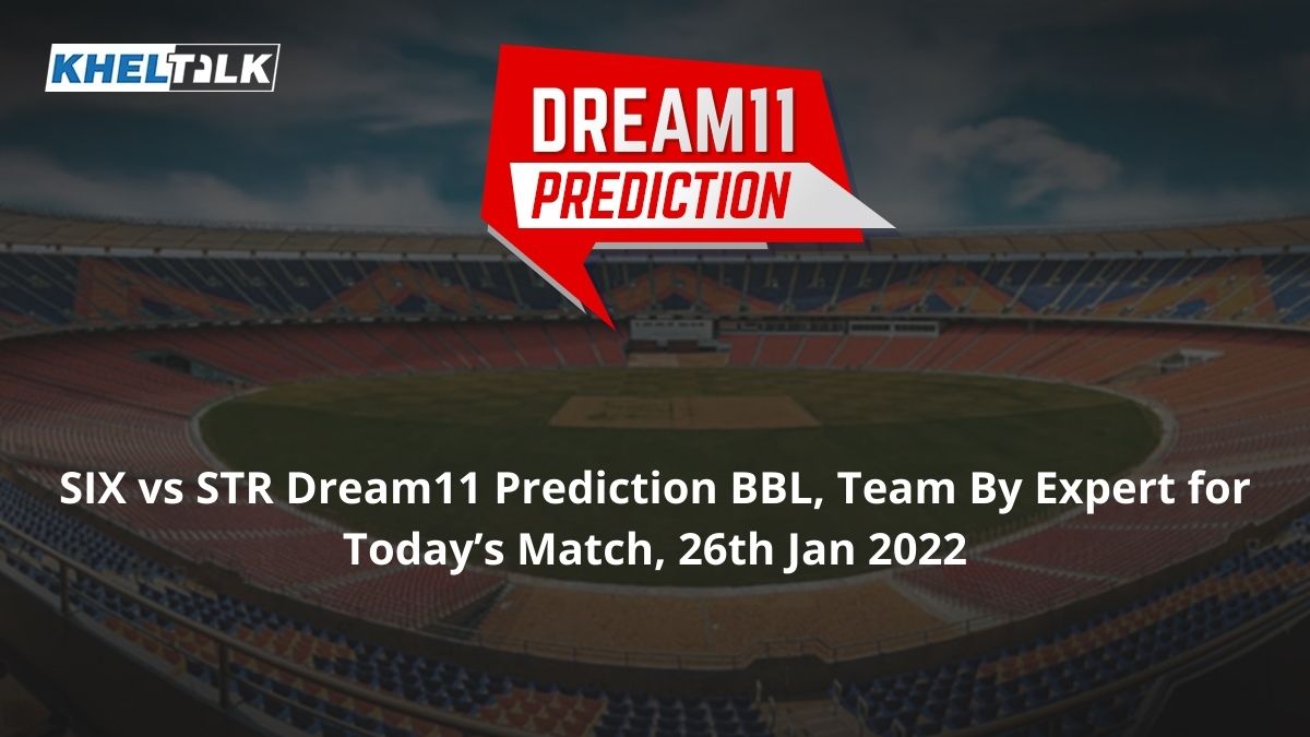 SIX vs STR Dream11 Prediction BBL, Team By Expert for Today’s Match, 26th Jan 2022